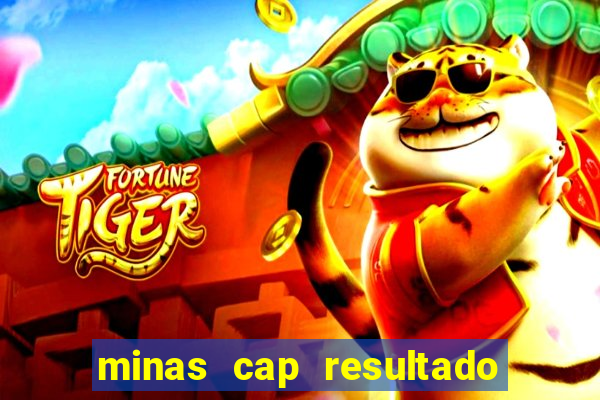 minas cap resultado de hoje